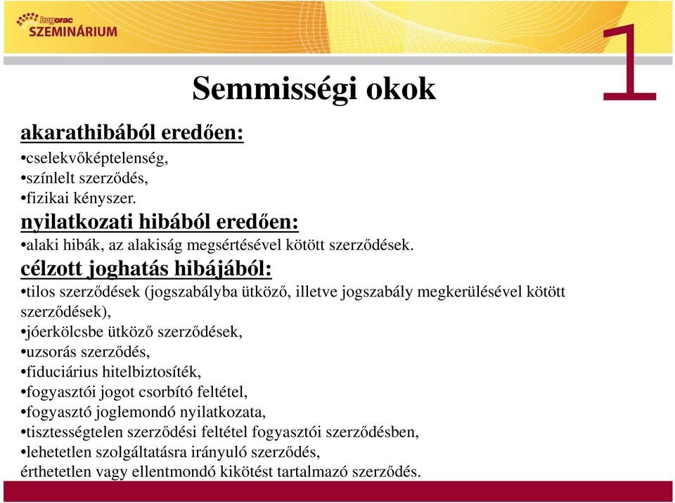 célzott joghatás hibájából: tilos szerződések (jogszabályba ütköző, illetve jogszabály megkerülésével kötött szerződések), jóerkölcsbe ütköző szerződések,