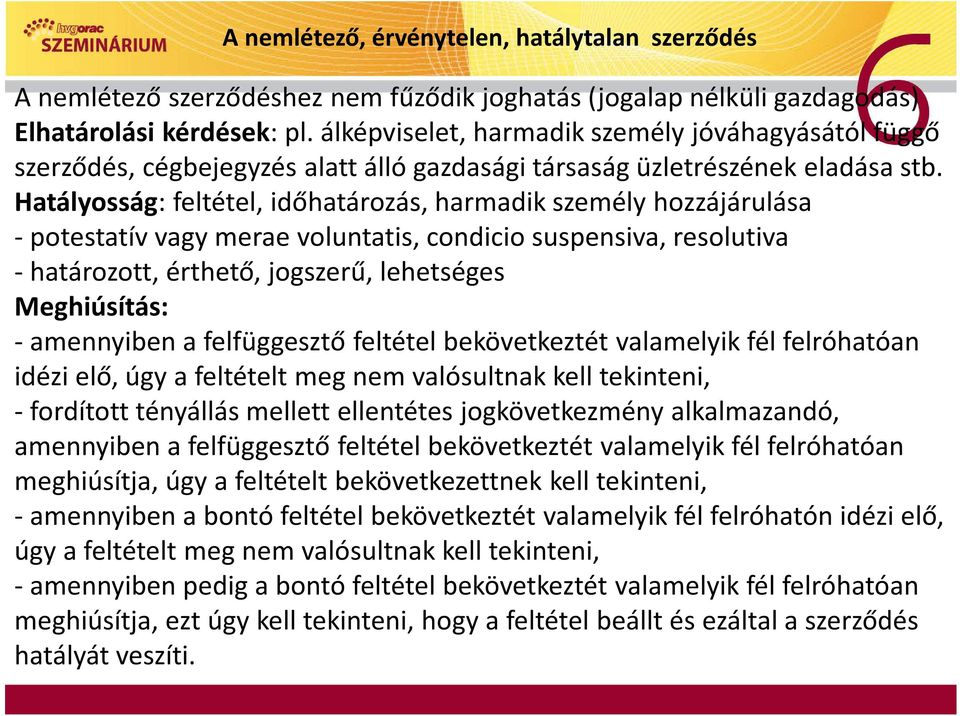 Hatályosság: feltétel, időhatározás, harmadik személy hozzájárulása - potestatív vagy merae voluntatis, condicio suspensiva, resolutiva - határozott, érthető, jogszerű, lehetséges Meghiúsítás: -