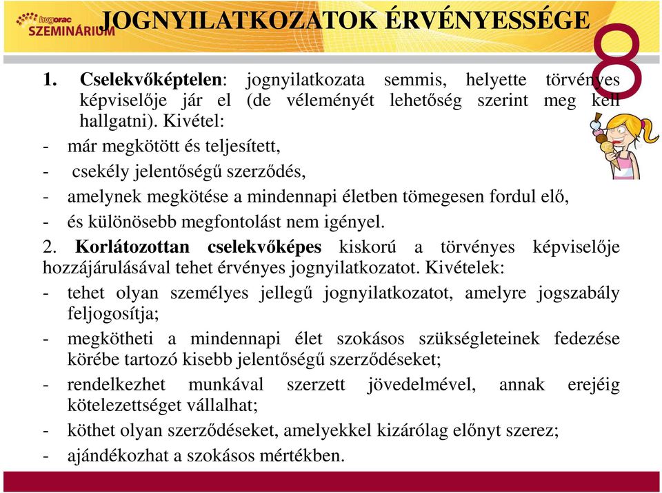 Korlátozottan cselekvőképes kiskorú a törvényes képviselője hozzájárulásával tehet érvényes jognyilatkozatot.