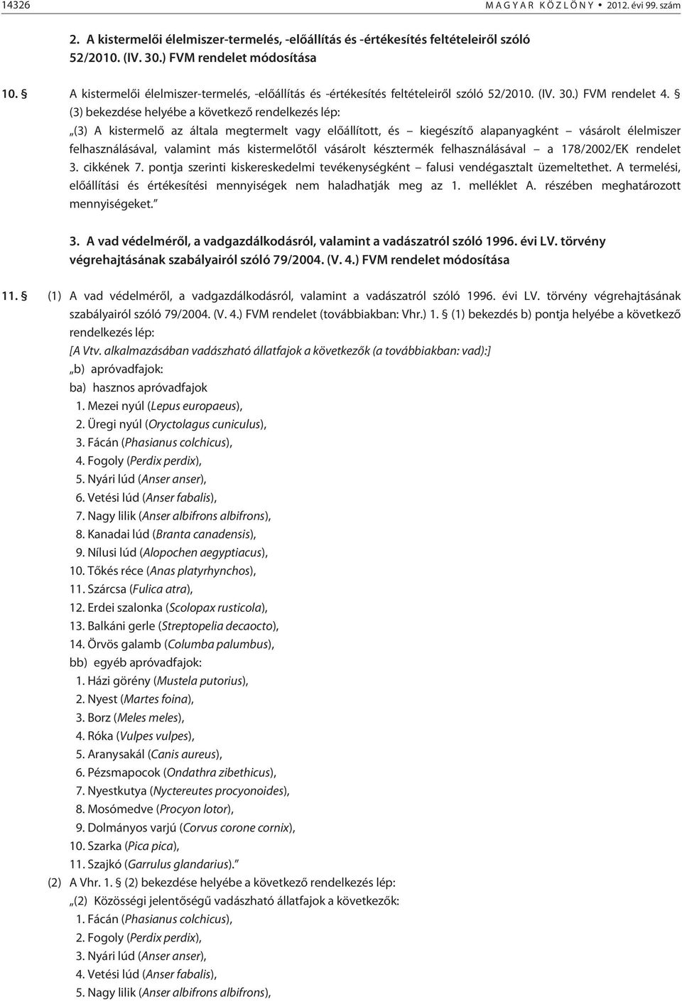 (3) bekezdése helyébe a következõ rendelkezés lép: (3) A kistermelõ az általa megtermelt vagy elõállított, és kiegészítõ alapanyagként vásárolt élelmiszer felhasználásával, valamint más kistermelõtõl