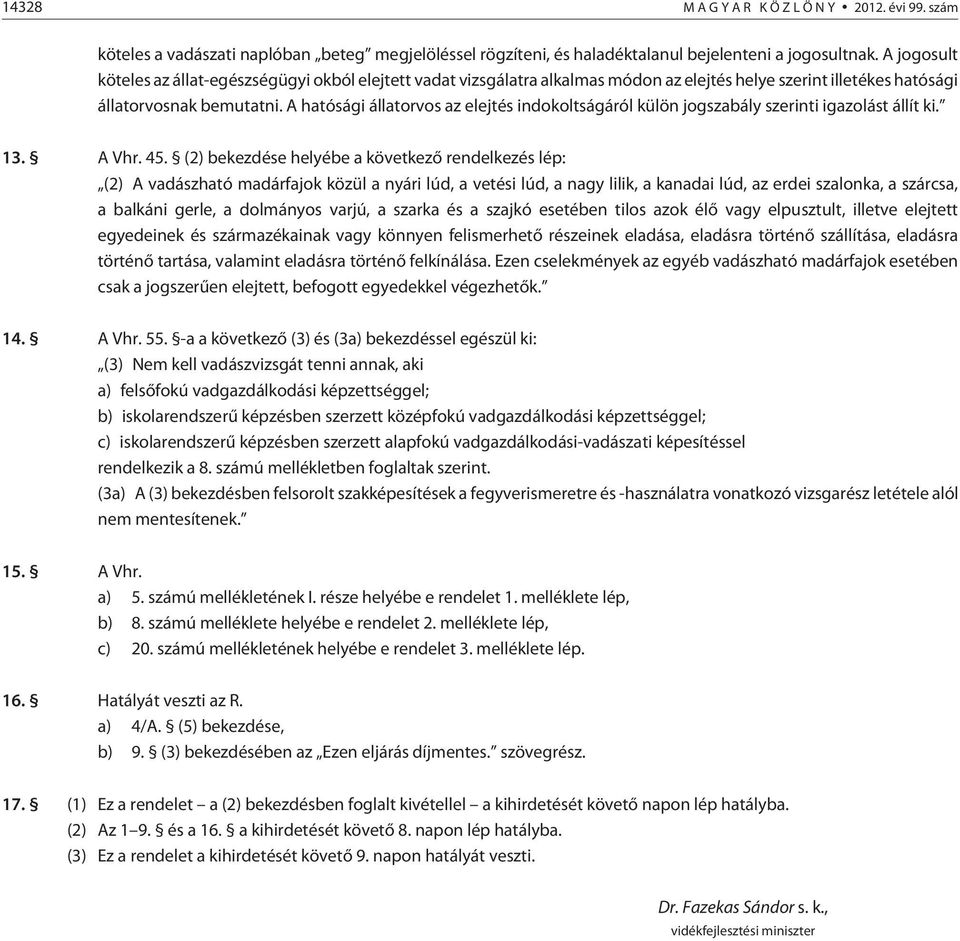 A hatósági állatorvos az elejtés indokoltságáról külön jogszabály szerinti igazolást állít ki. 13. A Vhr. 45.