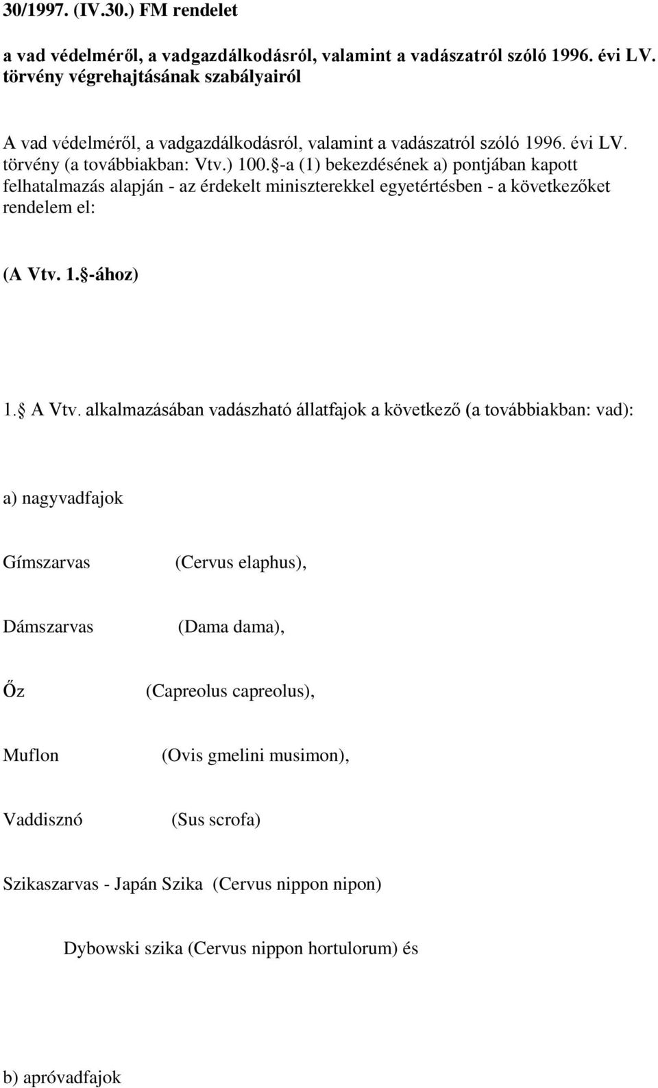 -a (1) bekezdésének a) pontjában kapott felhatalmazás alapján - az érdekelt miniszterekkel egyetértésben - a következőket rendelem el: (A Vtv. 1. -ához) 1. A Vtv.