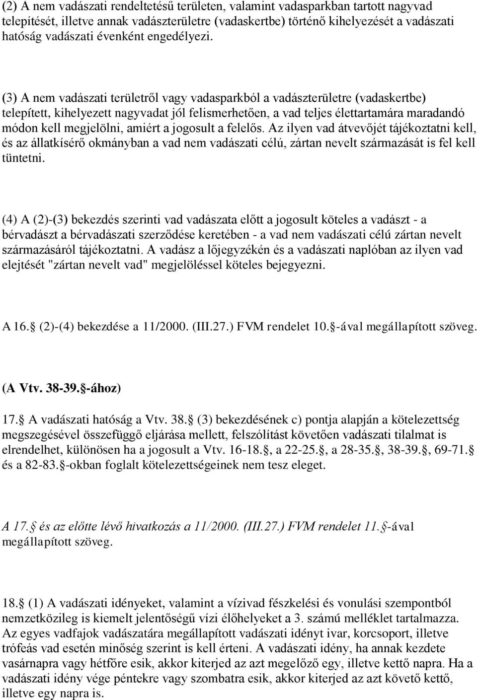 (3) A nem vadászati területről vagy vadasparkból a vadászterületre (vadaskertbe) telepített, kihelyezett nagyvadat jól felismerhetően, a vad teljes élettartamára maradandó módon kell megjelölni,