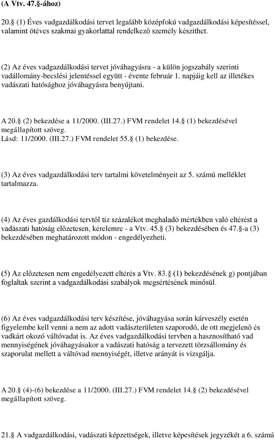 napjáig kell az illetékes vadászati hatósághoz jóváhagyásra benyújtani. A 20. (2) bekezdése a 11/2000. (III.27.) FVM rendelet 14. (1) bekezdésével megállapított szöveg. Lásd: 11/2000. (III.27.) FVM rendelet 55.