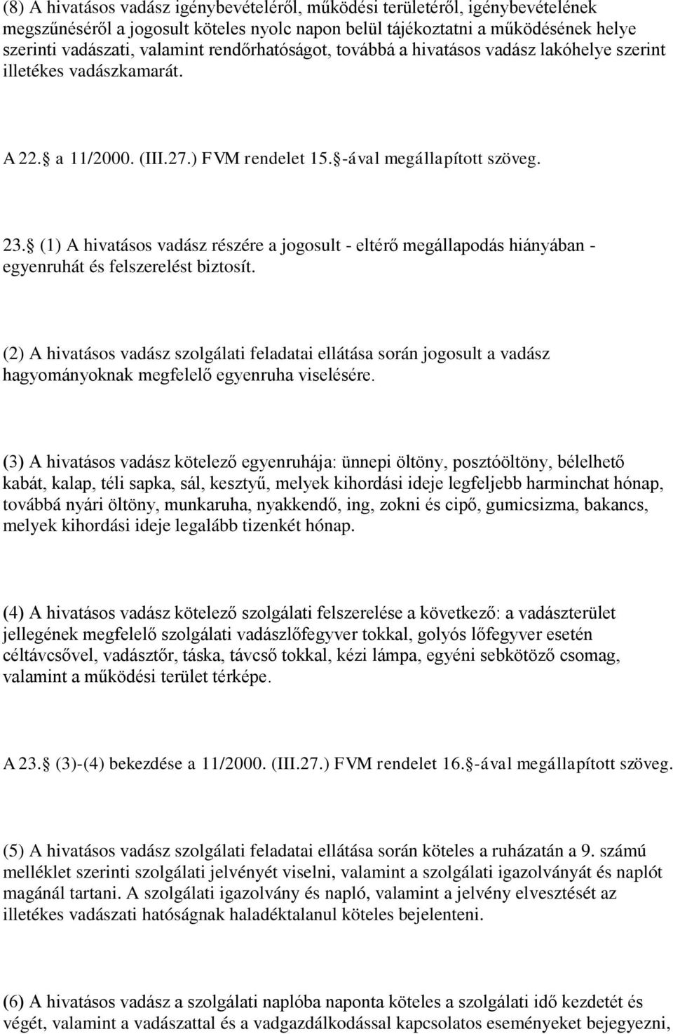 (1) A hivatásos vadász részére a jogosult - eltérő megállapodás hiányában - egyenruhát és felszerelést biztosít.