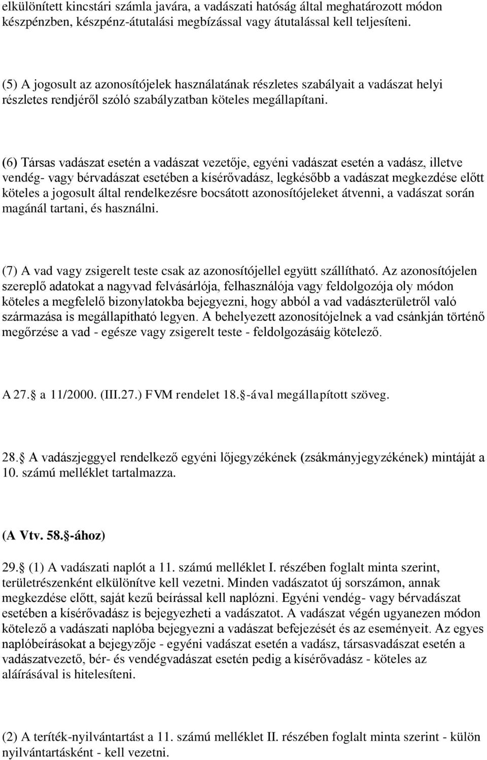 (6) Társas vadászat esetén a vadászat vezetője, egyéni vadászat esetén a vadász, illetve vendég- vagy bérvadászat esetében a kísérővadász, legkésőbb a vadászat megkezdése előtt köteles a jogosult