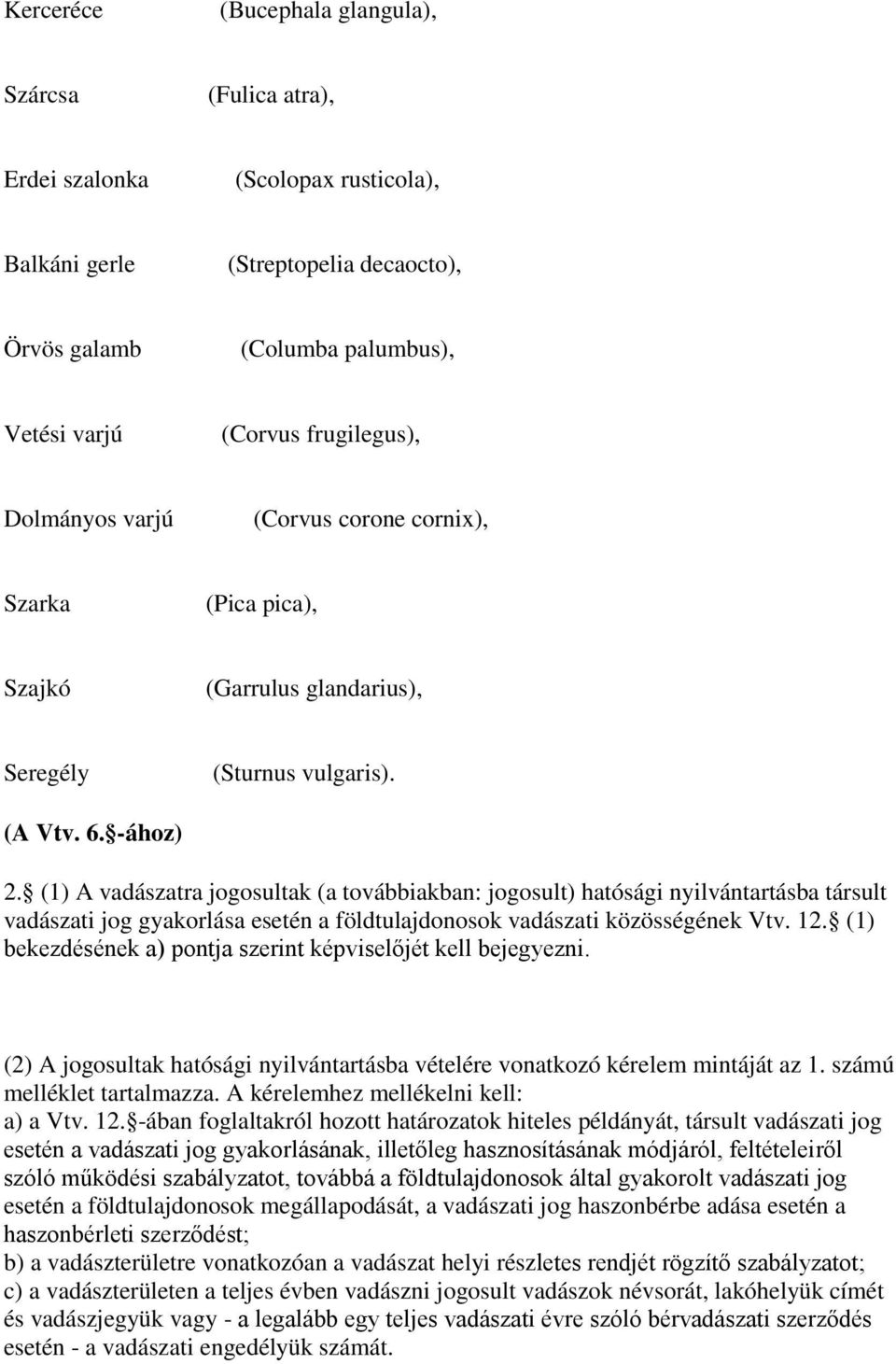 (1) A vadászatra jogosultak (a továbbiakban: jogosult) hatósági nyilvántartásba társult vadászati jog gyakorlása esetén a földtulajdonosok vadászati közösségének Vtv. 12.