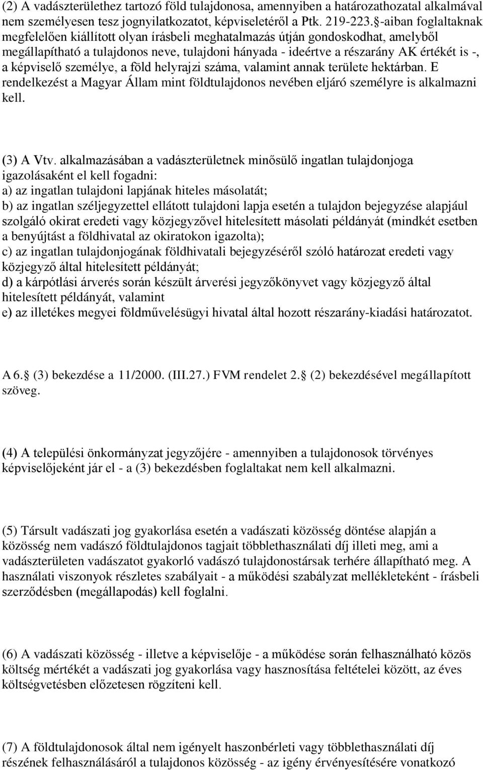 képviselő személye, a föld helyrajzi száma, valamint annak területe hektárban. E rendelkezést a Magyar Állam mint földtulajdonos nevében eljáró személyre is alkalmazni kell. (3) A Vtv.