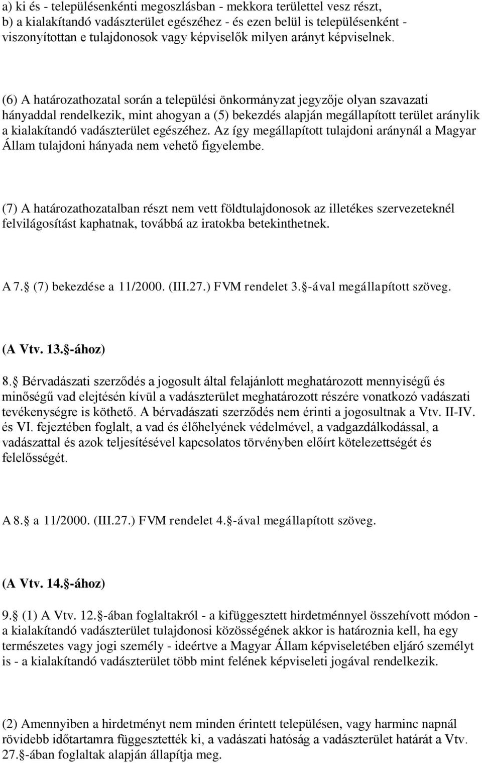 (6) A határozathozatal során a települési önkormányzat jegyzője olyan szavazati hányaddal rendelkezik, mint ahogyan a (5) bekezdés alapján megállapított terület aránylik a kialakítandó vadászterület