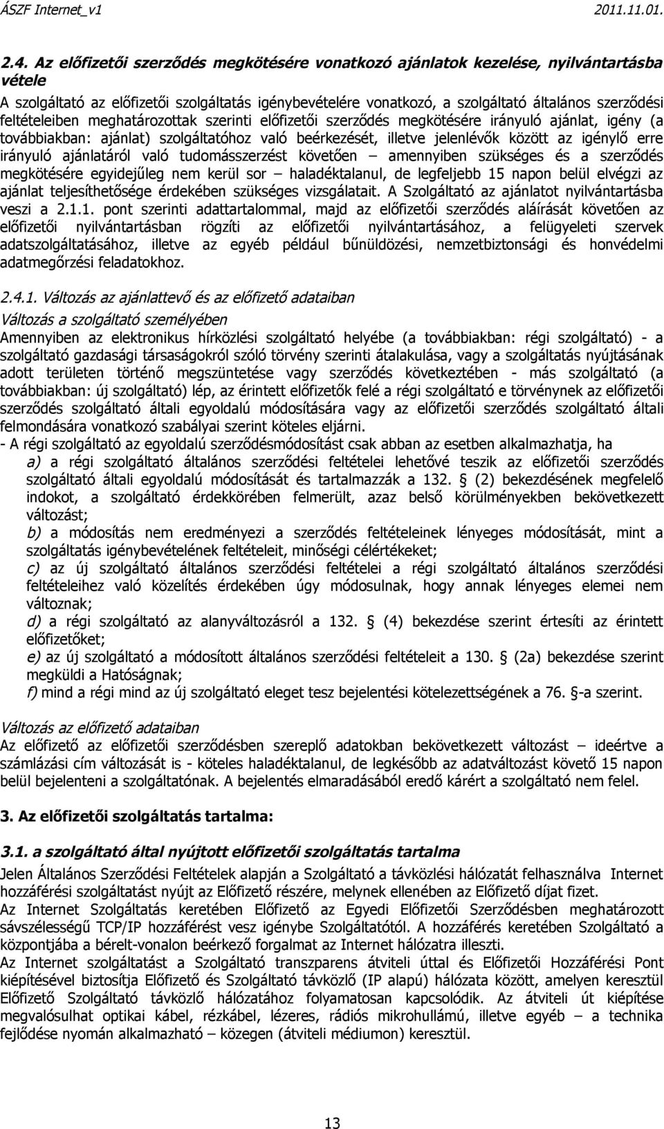 irányuló ajánlatáról való tudomásszerzést követően amennyiben szükséges és a szerződés megkötésére egyidejűleg nem kerül sor haladéktalanul, de legfeljebb 15 napon belül elvégzi az ajánlat