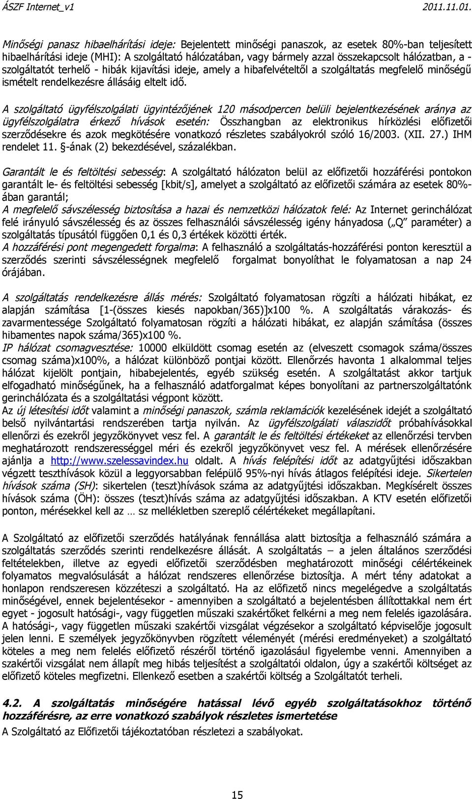 A szolgáltató ügyfélszolgálati ügyintézőjének 120 másodpercen belüli bejelentkezésének aránya az ügyfélszolgálatra érkező hívások esetén: Összhangban az elektronikus hírközlési előfizetői