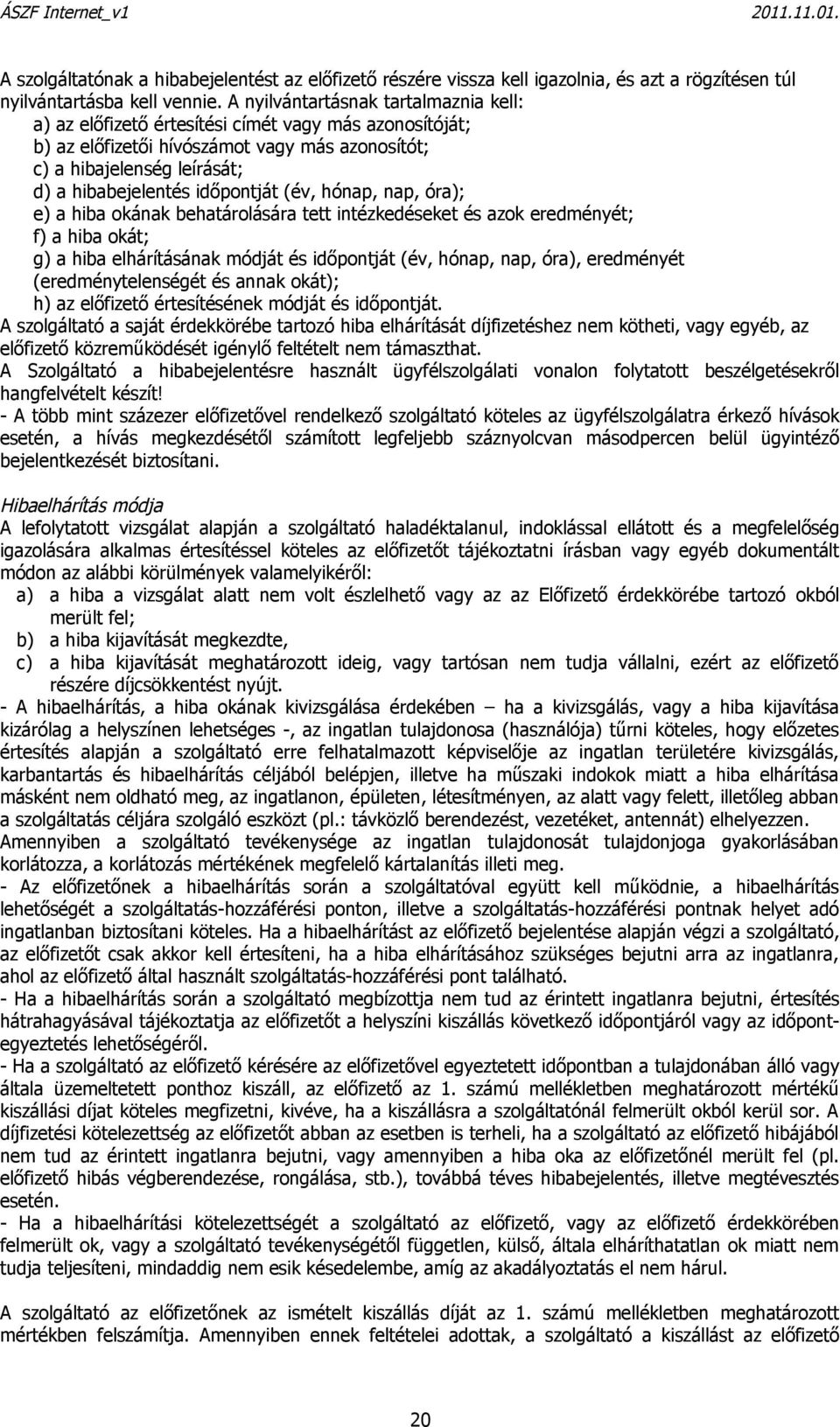 időpontját (év, hónap, nap, óra); e) a hiba okának behatárolására tett intézkedéseket és azok eredményét; f) a hiba okát; g) a hiba elhárításának módját és időpontját (év, hónap, nap, óra),