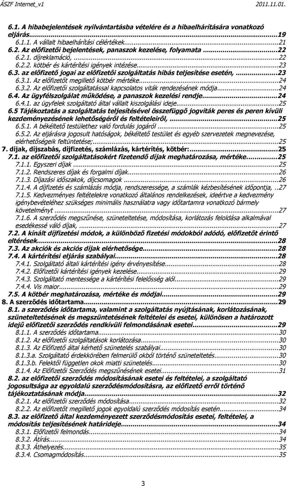 ..24 6.3.2. Az előfizetői szolgáltatással kapcsolatos viták rendezésének módja...24 6.4. Az ügyfélszolgálat működése, a panaszok kezelési rendje...24 6.4.1.