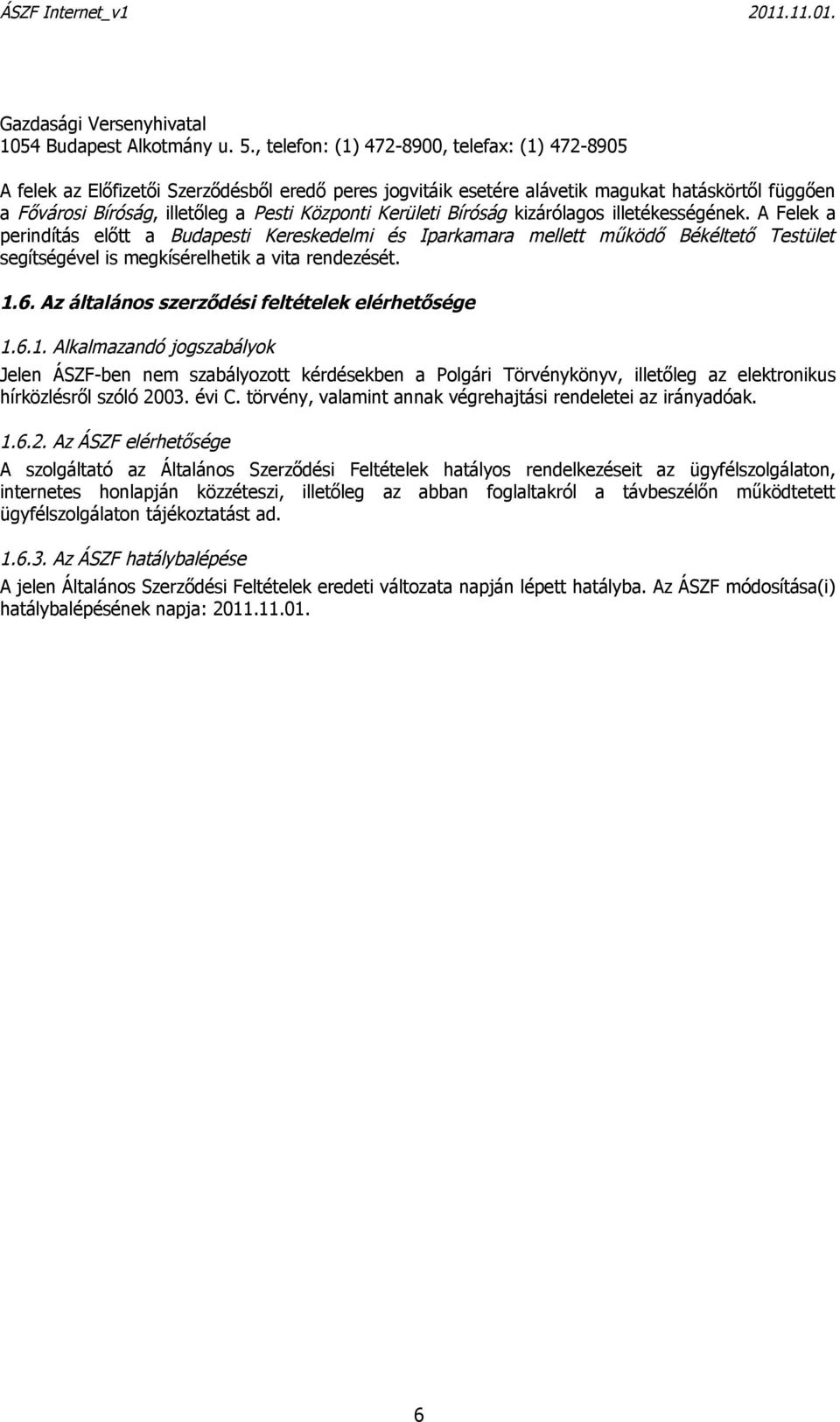 Kerületi Bíróság kizárólagos illetékességének. A Felek a perindítás előtt a Budapesti Kereskedelmi és Iparkamara mellett működő Békéltető Testület segítségével is megkísérelhetik a vita rendezését. 1.