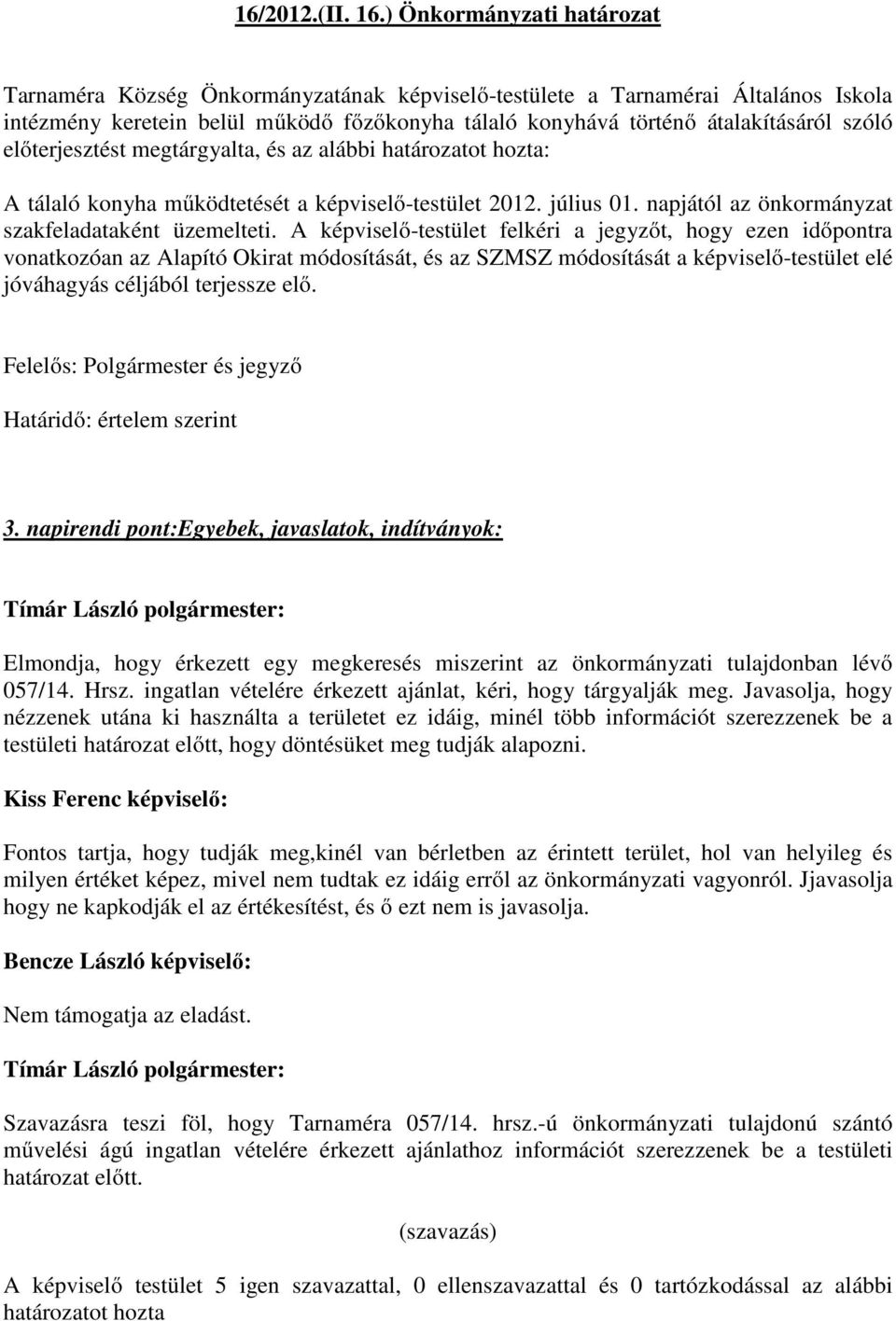 előterjesztést megtárgyalta, és az alábbi határozatot hozta: A tálaló konyha működtetését a képviselő-testület 2012. július 01. napjától az önkormányzat szakfeladataként üzemelteti.