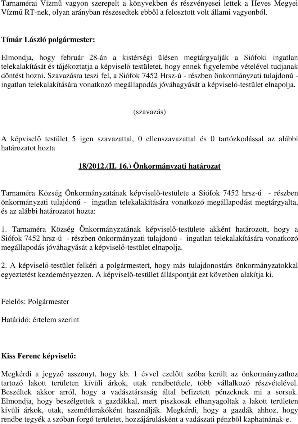 Szavazásra teszi fel, a Siófok 7452 Hrsz-ú - részben önkormányzati tulajdonú - ingatlan telekalakítására vonatkozó megállapodás jóváhagyását a képviselő-testület elnapolja.