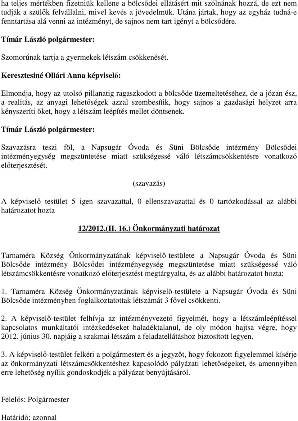 Keresztesiné Ollári Anna képviselő: Elmondja, hogy az utolsó pillanatig ragaszkodott a bölcsőde üzemeltetéséhez, de a józan ész, a realitás, az anyagi lehetőségek azzal szembesítik, hogy sajnos a