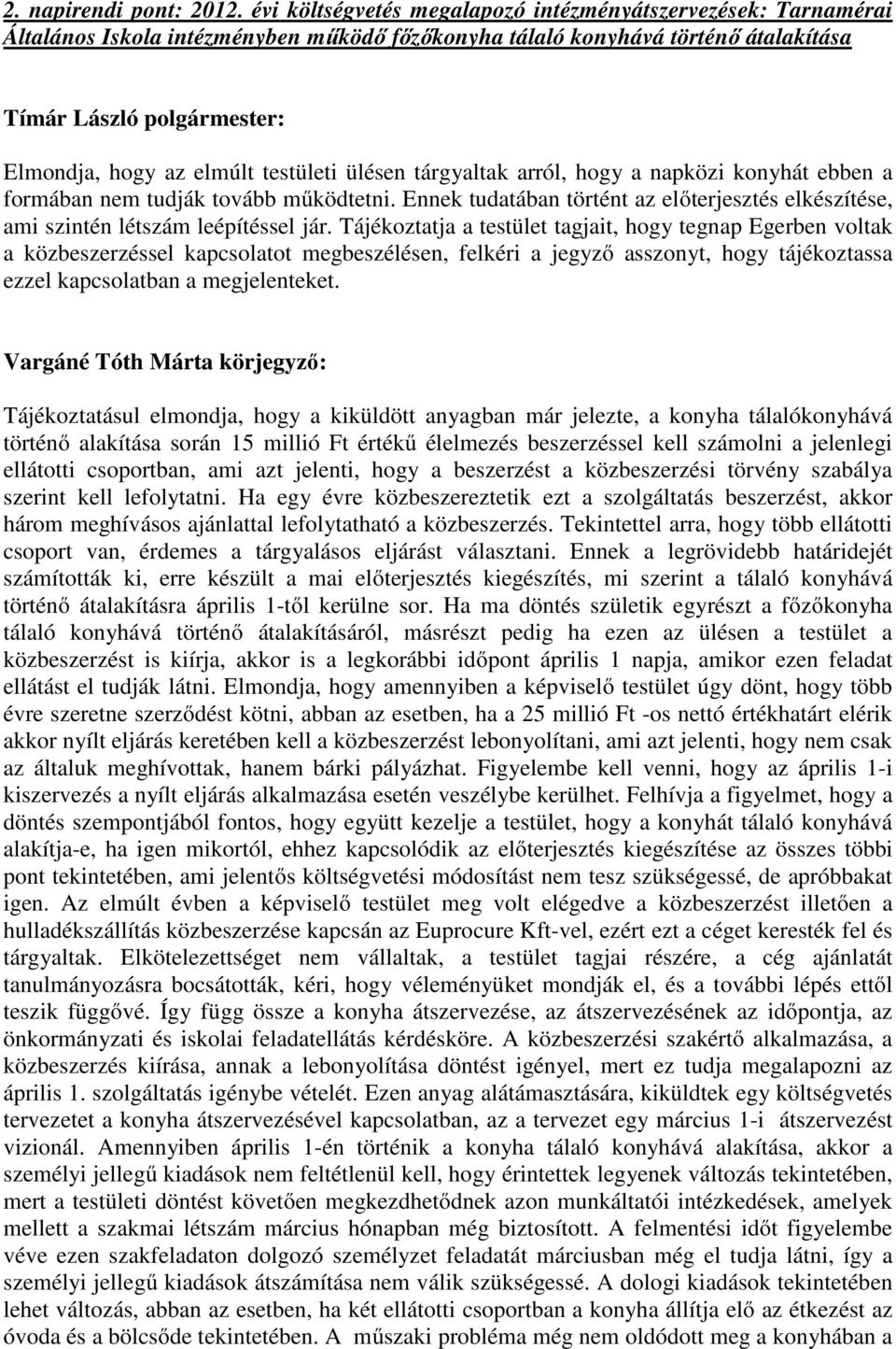 arról, hogy a napközi konyhát ebben a formában nem tudják tovább működtetni. Ennek tudatában történt az előterjesztés elkészítése, ami szintén létszám leépítéssel jár.