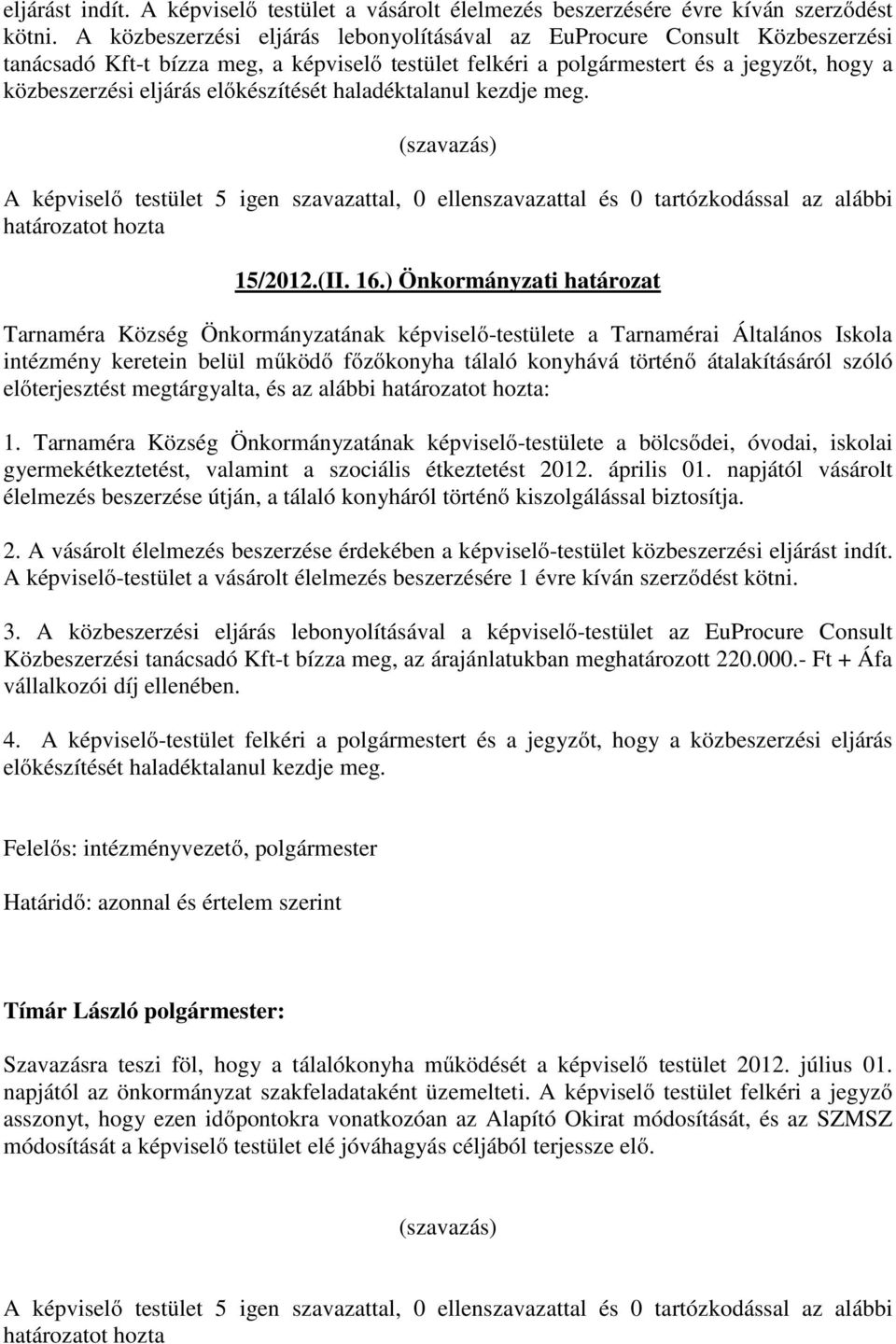 előkészítését haladéktalanul kezdje meg. (szavazás) A képviselő testület 5 igen szavazattal, 0 ellenszavazattal és 0 tartózkodással az alábbi határozatot hozta 15/2012.(II. 16.