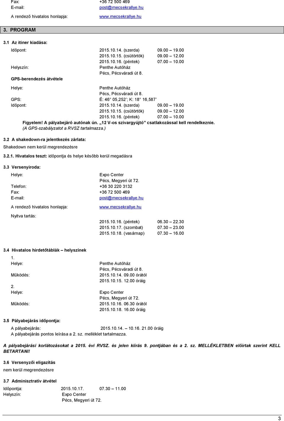 10.14. (szerda) 09.00 19.00 2015.10.15. (csütörtök) 09.00 12.00 2015.10.16. (péntek) 07.00 10.00 Figyelem! A pályabejáró autónak ún. 12 V-os szivargyújtó csatlakozással kell rendelkeznie.