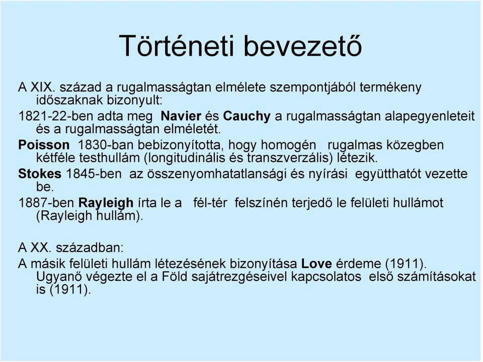 rugalmasságtan elméletét. Poisson 1830-ban bebizonyította, hogy homogén rugalmas közegben kétféle testhullám (longitudinális és transzverzális) létezik.