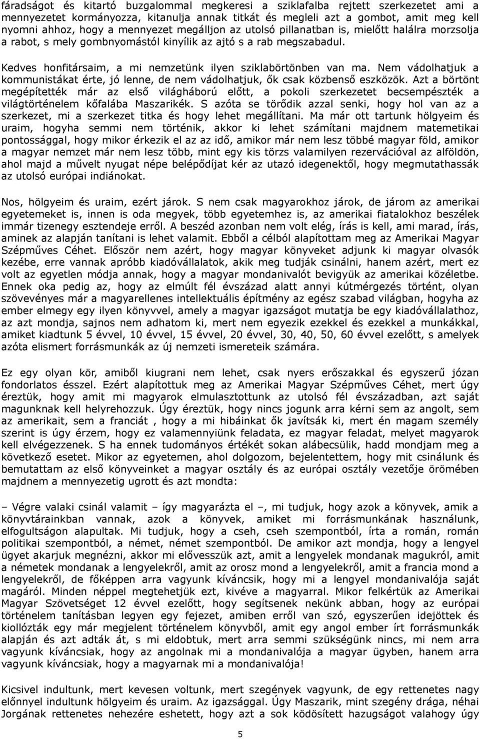 Kedves honfitársaim, a mi nemzetünk ilyen sziklabörtönben van ma. Nem vádolhatjuk a kommunistákat érte, jó lenne, de nem vádolhatjuk, ők csak közbenső eszközök.