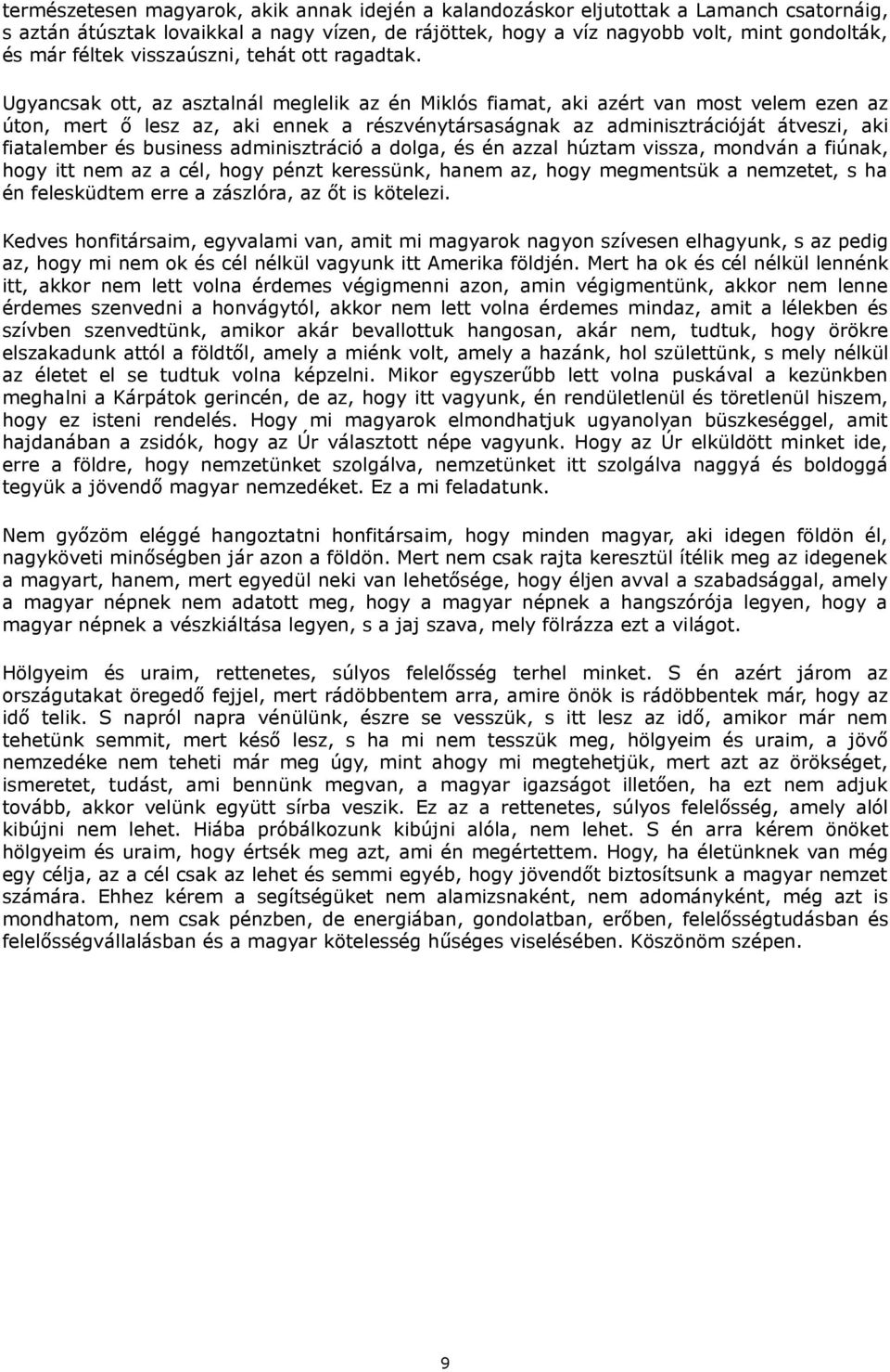 Ugyancsak ott, az asztalnál meglelik az én Miklós fiamat, aki azért van most velem ezen az úton, mert ő lesz az, aki ennek a részvénytársaságnak az adminisztrációját átveszi, aki fiatalember és