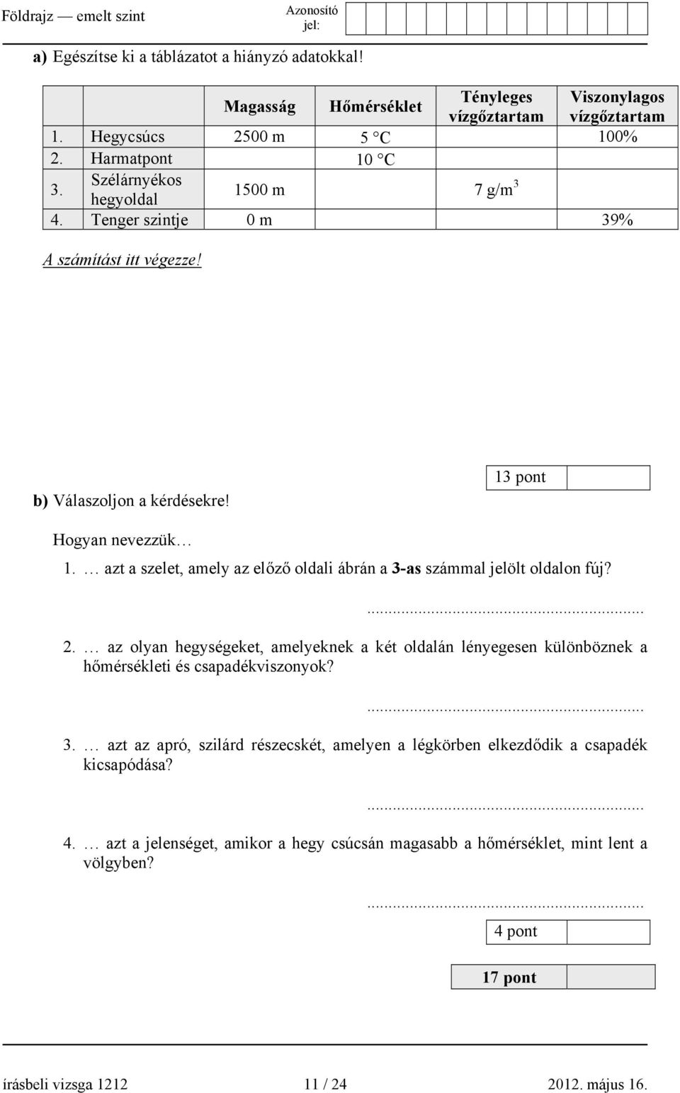 azt a szelet, amely az előző oldali ábrán a 3-as számmal jelölt oldalon fúj?... 2. az olyan hegységeket, amelyeknek a két oldalán lényegesen különböznek a hőmérsékleti és csapadékviszonyok?