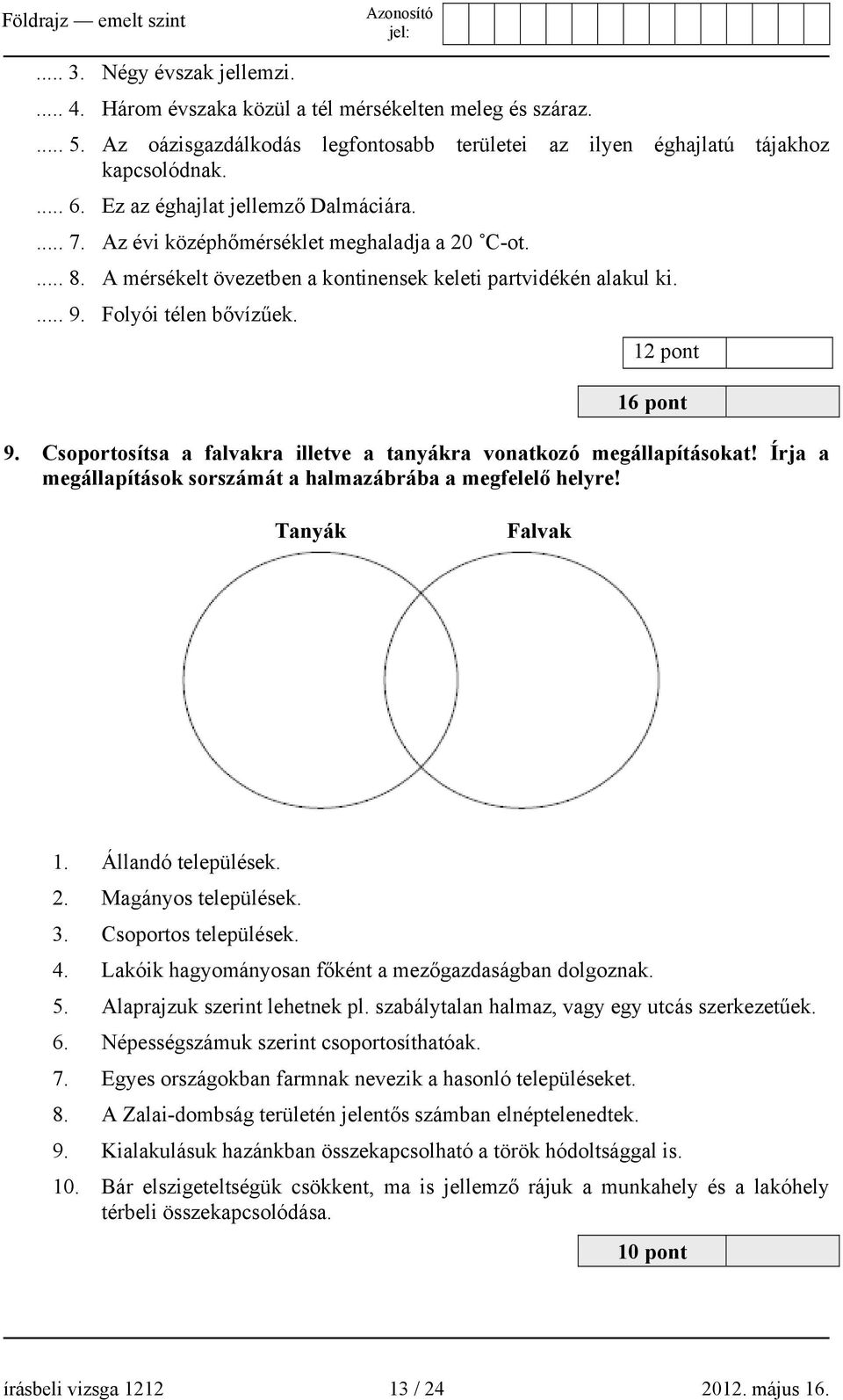 12 pont 16 pont 9. Csoportosítsa a falvakra illetve a tanyákra vonatkozó megállapításokat! Írja a megállapítások sorszámát a halmazábrába a megfelelő helyre! Tanyák Falvak 1. Állandó települések. 2.