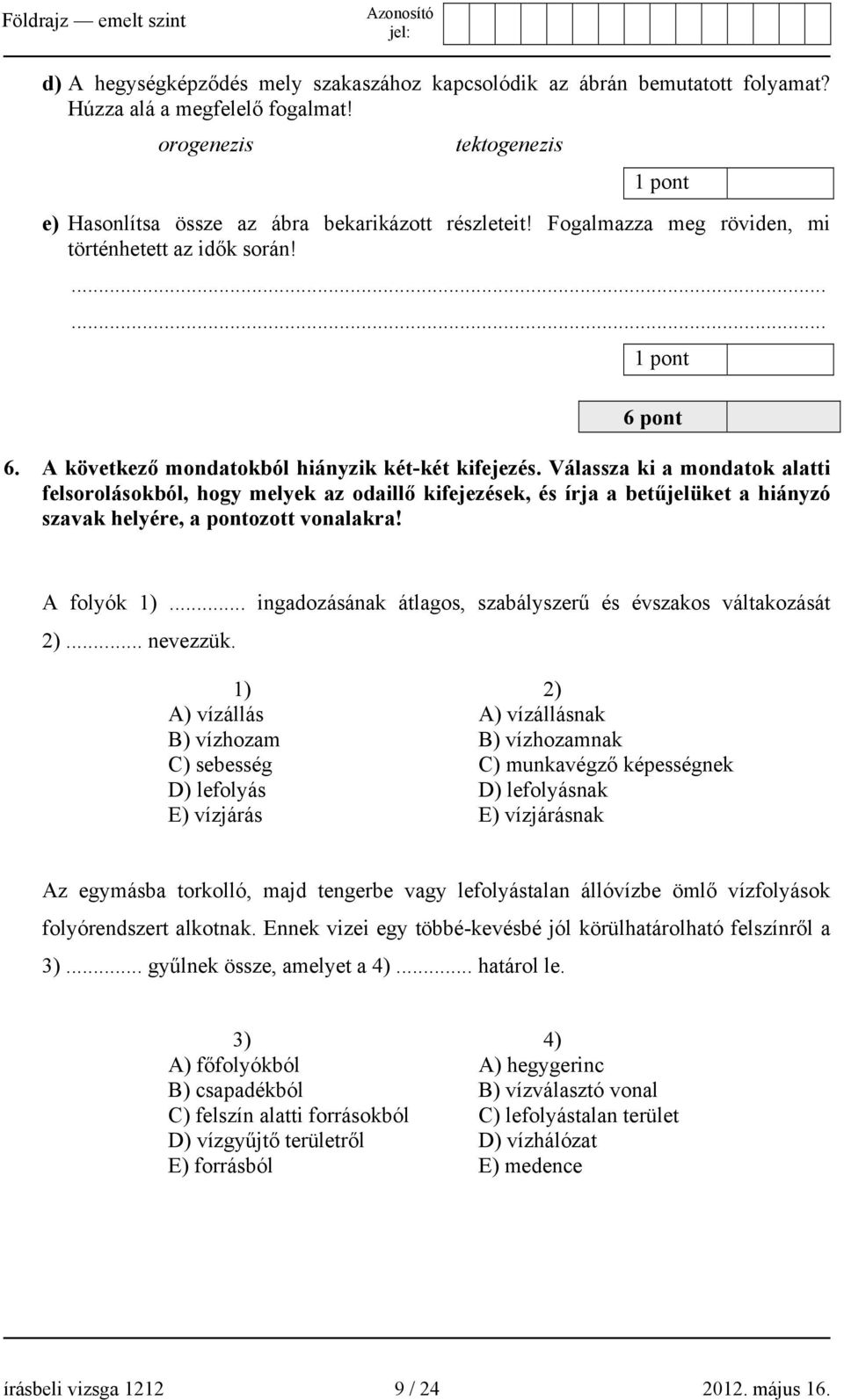 Válassza ki a mondatok alatti felsorolásokból, hogy melyek az odaillő kifejezések, és írja a betűjelüket a hiányzó szavak helyére, a pontozott vonalakra! A folyók 1).