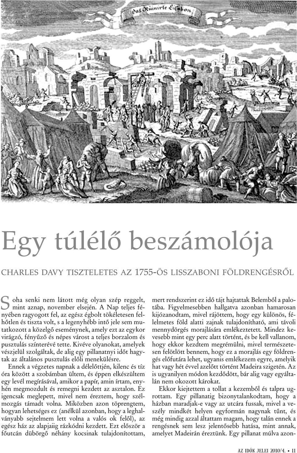 várost a teljes borzalom és pusztulás színterévé tette. Kivéve olyanokat, amelyek vészjelül szolgáltak, de alig egy pillanatnyi idõt hagytak az általános pusztulás elõli menekülésre.