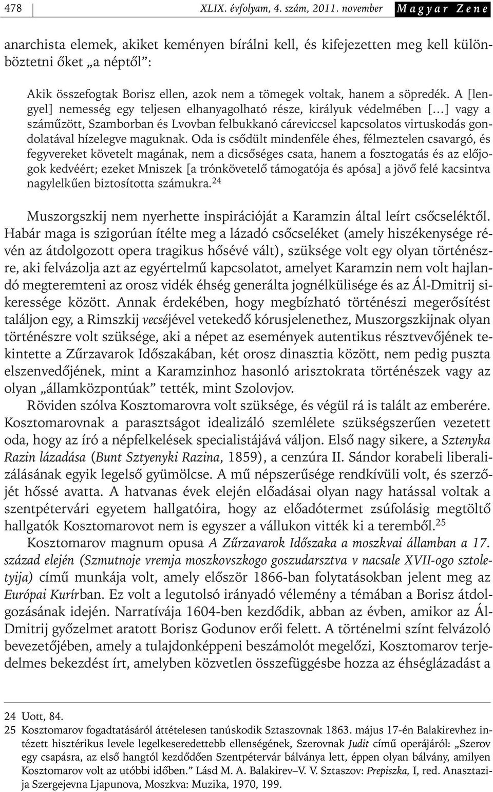 A [lengyel] nemesség egy teljesen elhanyagolható része, királyuk védelmében [ ] vagy a számûzött, Szamborban és Lvovban felbukkanó cáreviccsel kapcsolatos virtuskodás gondolatával hízelegve maguknak.