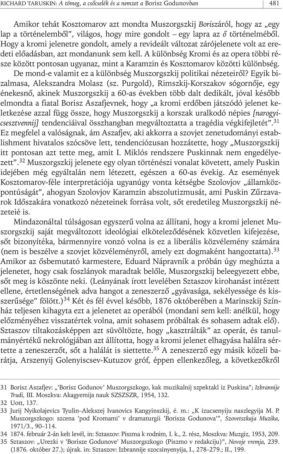 A különbség Kromi és az opera többi része között pontosan ugyanaz, mint a Karamzin és Kosztomarov közötti különbség. De mond- e valamit ez a különbség Muszorgszkij politikai nézeteirôl?