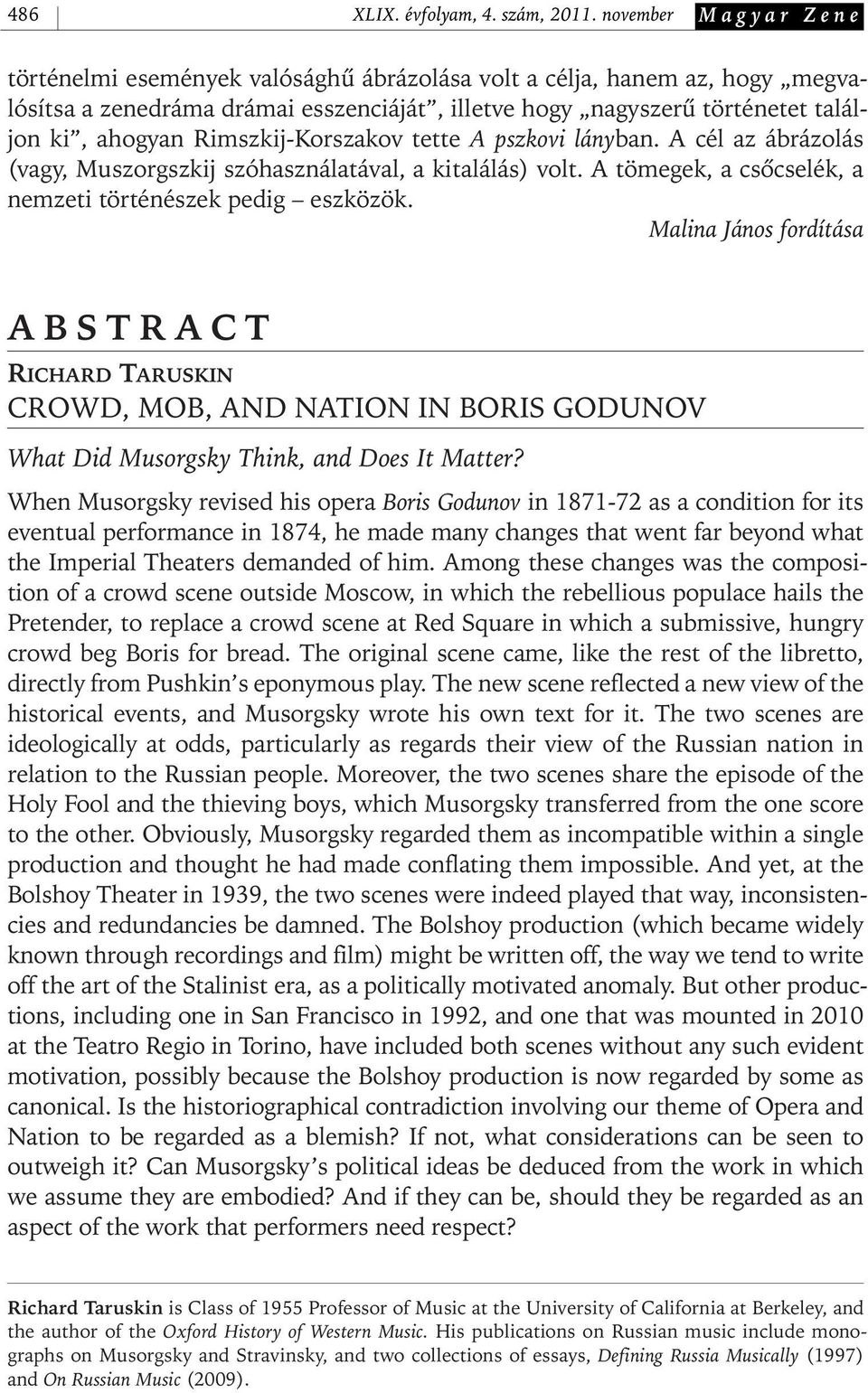 Rimszkij- Korszakov tette A pszkovi lányban. A cél az ábrázolás (vagy, Muszorgszkij szóhasználatával, a kitalálás) volt. A tömegek, a csôcselék, a nemzeti történészek pedig eszközök.