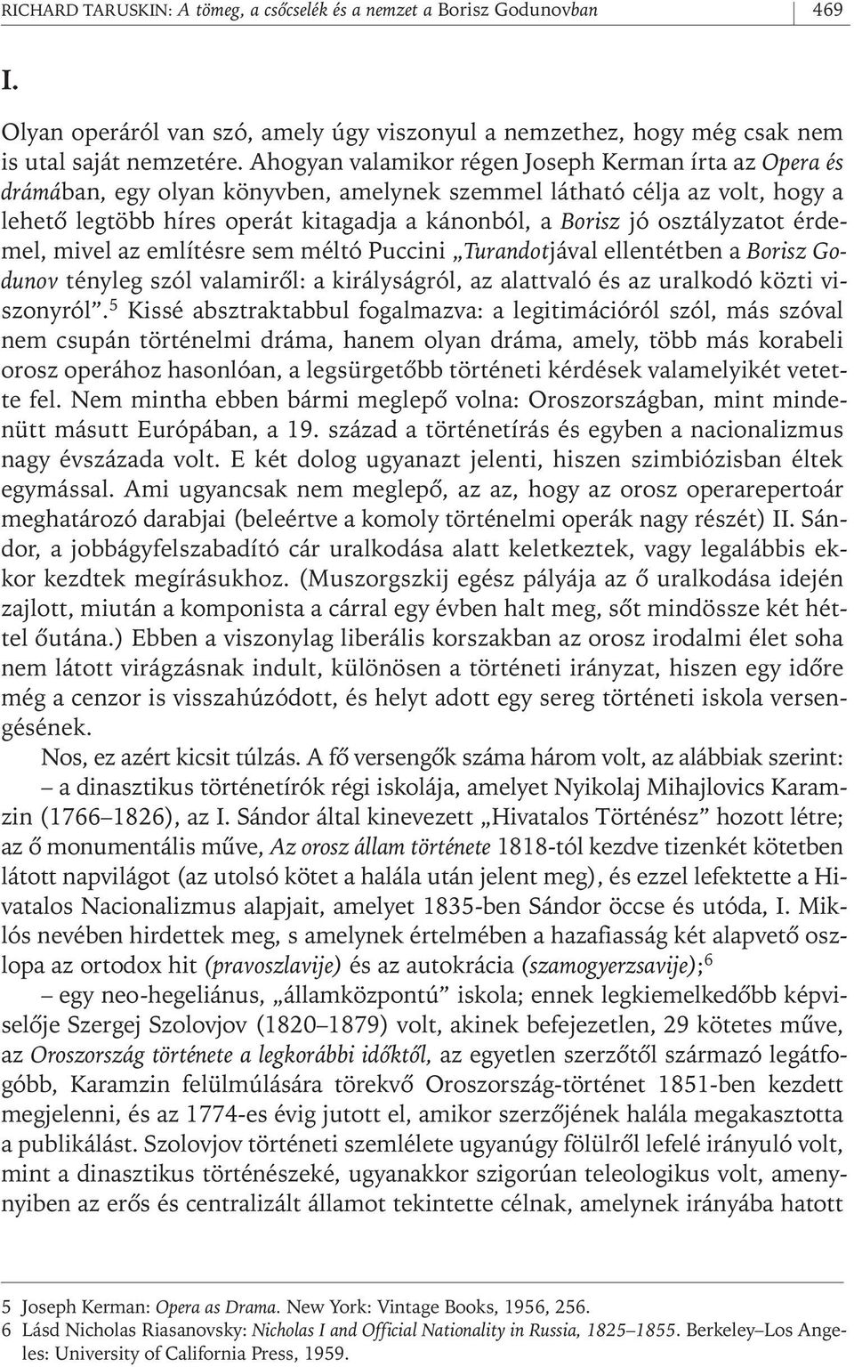 osztályzatot érdemel, mivel az említésre sem méltó Puccini Turandotjával ellentétben a Borisz Godunov tényleg szól valamirôl: a királyságról, az alattvaló és az uralkodó közti viszonyról.