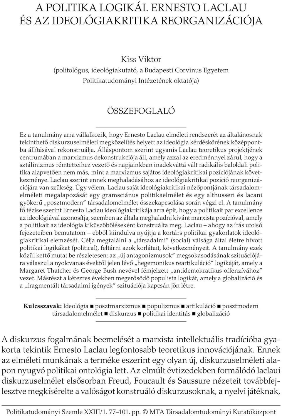 vállalkozik, hogy Ernesto Laclau elméleti rendszerét az általánosnak tekinthető diskurzuselméleti megközelítés helyett az ideológia kérdéskörének középpontba állításával rekonstruálja.