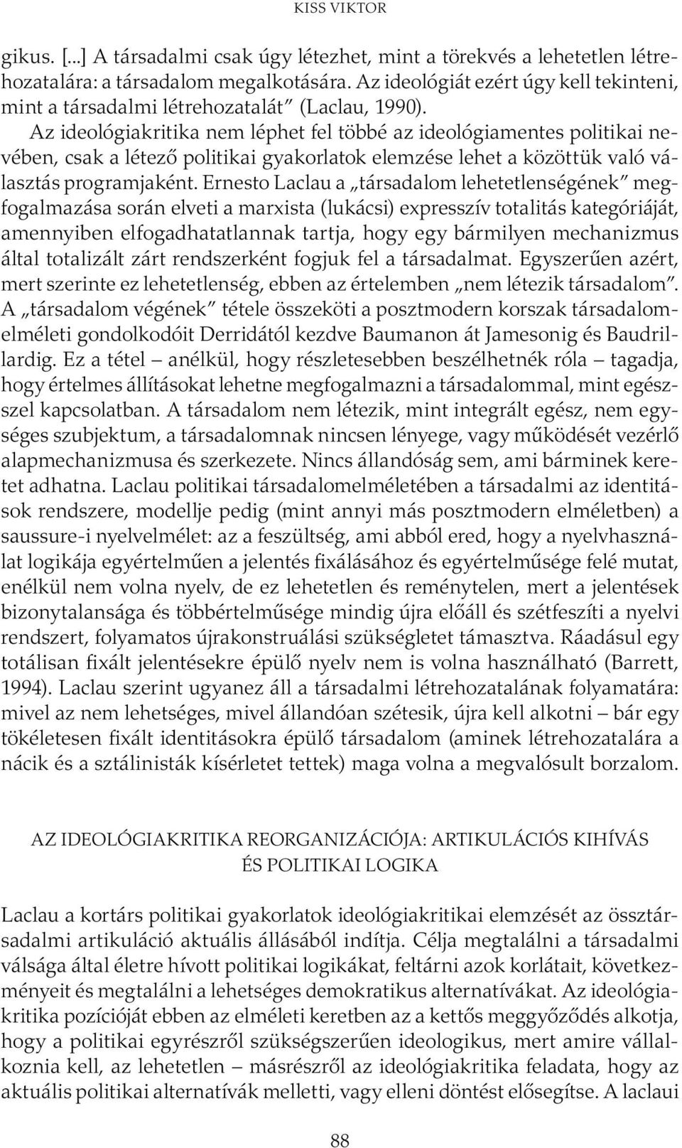 Az ideológiakritika nem léphet fel többé az ideológiamentes politikai nevében, csak a létező politikai gyakorlatok elemzése lehet a közöttük való választás programjaként.