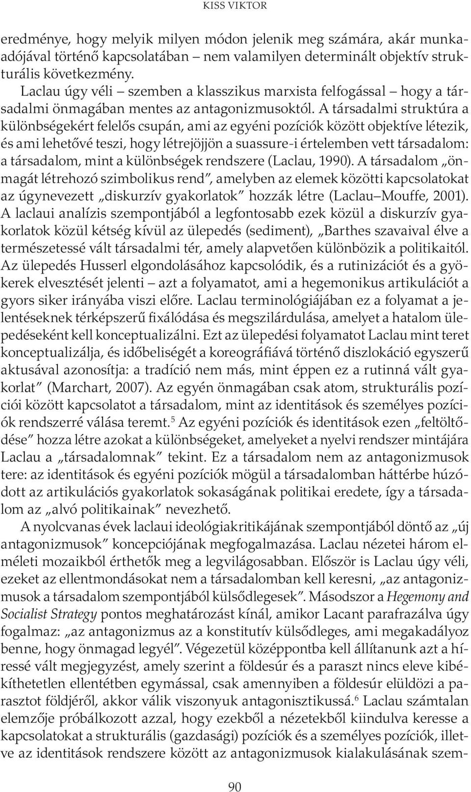 A társadalmi struktúra a különbségekért felelős csupán, ami az egyéni pozíciók között objektíve létezik, és ami lehetővé teszi, hogy létrejöjjön a suassure-i értelemben vett társadalom: a társadalom,