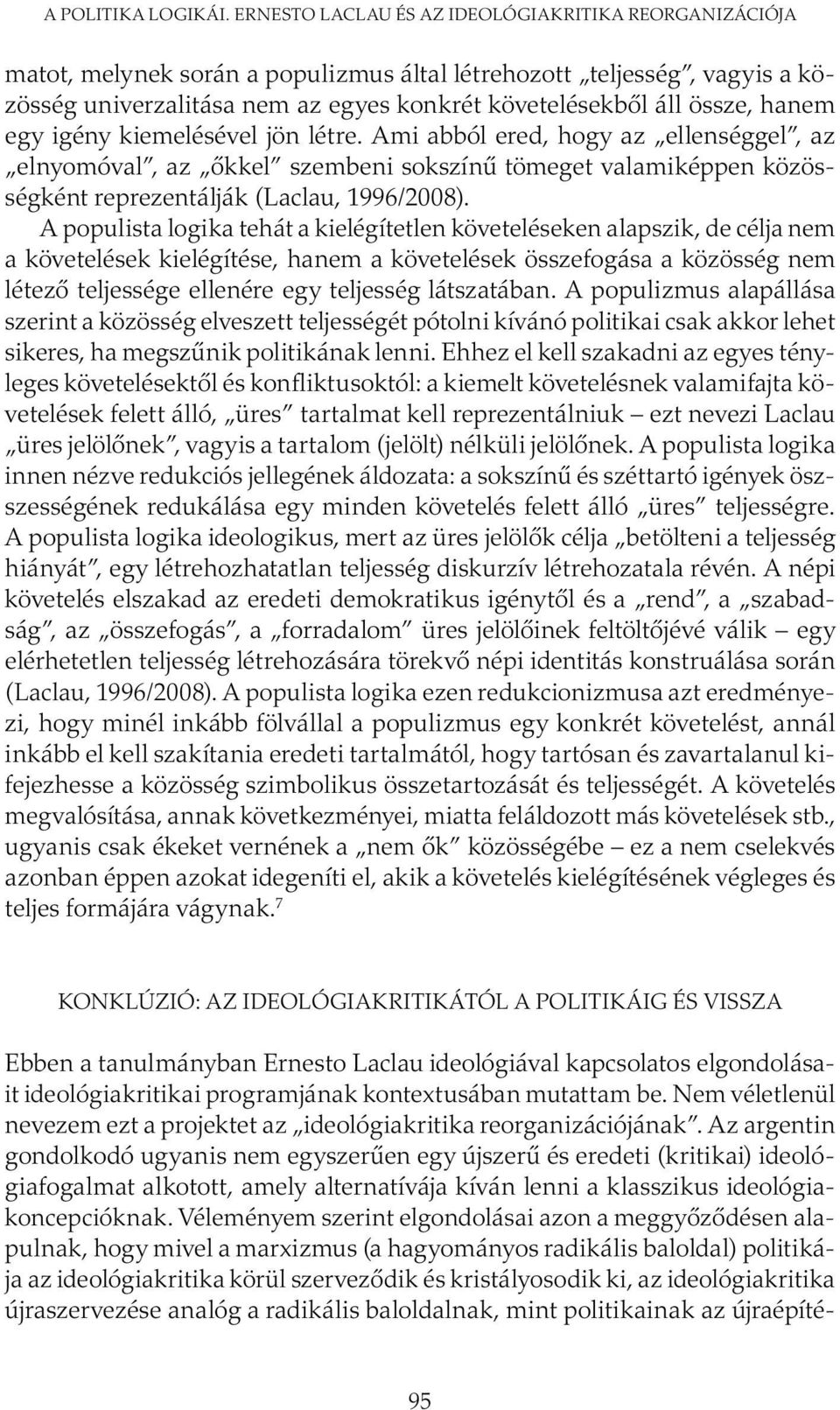 hanem egy igény kiemelésével jön létre. Ami abból ered, hogy az ellenséggel, az elnyomóval, az őkkel szembeni sokszínű tömeget valamiképpen közösségként reprezentálják (Laclau, 1996/2008).