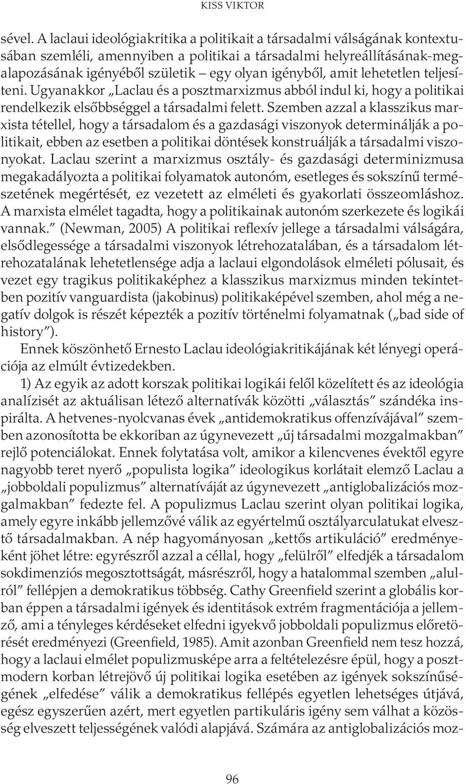 amit lehetetlen teljesíteni. Ugyanakkor Laclau és a posztmarxizmus abból indul ki, hogy a politikai rendelkezik elsőbbséggel a társadalmi felett.