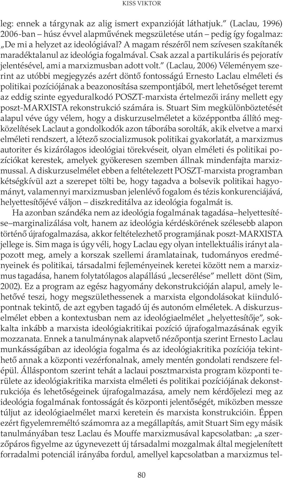 (Laclau, 2006) Véleményem szerint az utóbbi megjegyzés azért döntő fontosságú Ernesto Laclau elméleti és politikai pozíciójának a beazonosítása szempontjából, mert lehetőséget teremt az eddig szinte