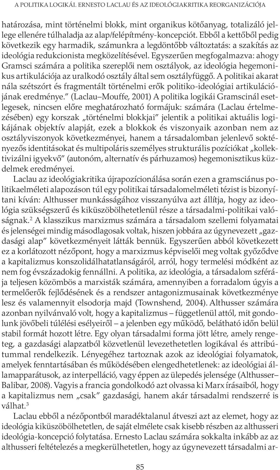 Ebből a kettőből pedig következik egy harmadik, számunkra a legdöntőbb változtatás: a szakítás az ideológia redukcionista megközelítésével.