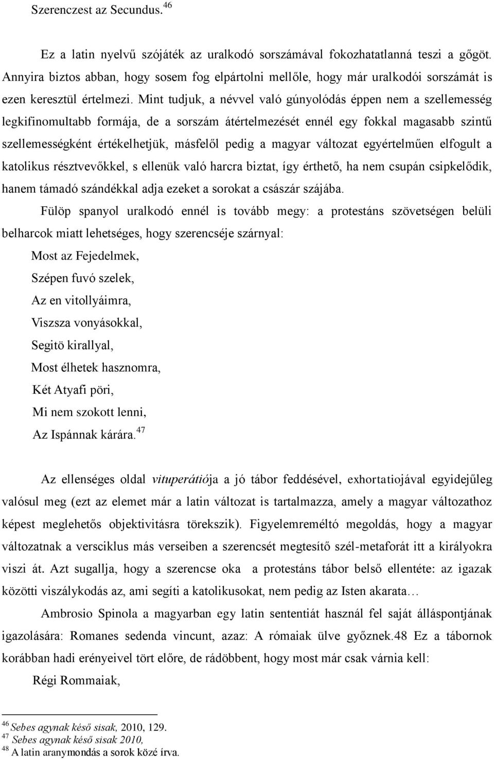 Mint tudjuk, a névvel való gúnyolódás éppen nem a szellemesség legkifinomultabb formája, de a sorszám átértelmezését ennél egy fokkal magasabb szintű szellemességként értékelhetjük, másfelől pedig a