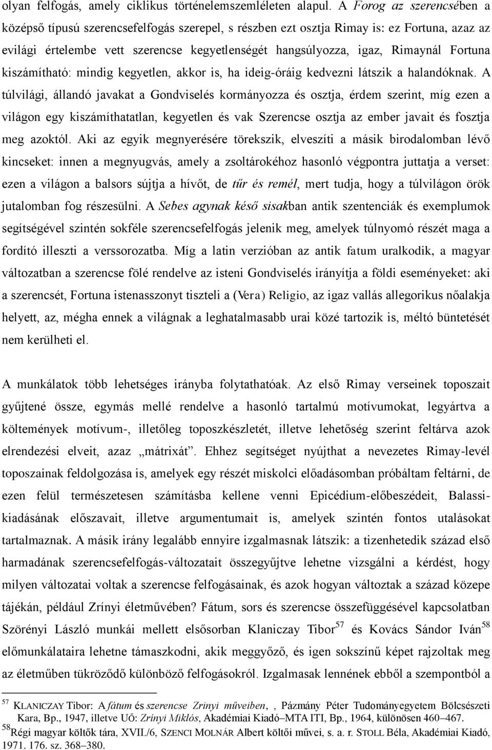 Fortuna kiszámítható: mindig kegyetlen, akkor is, ha ideig-óráig kedvezni látszik a halandóknak.