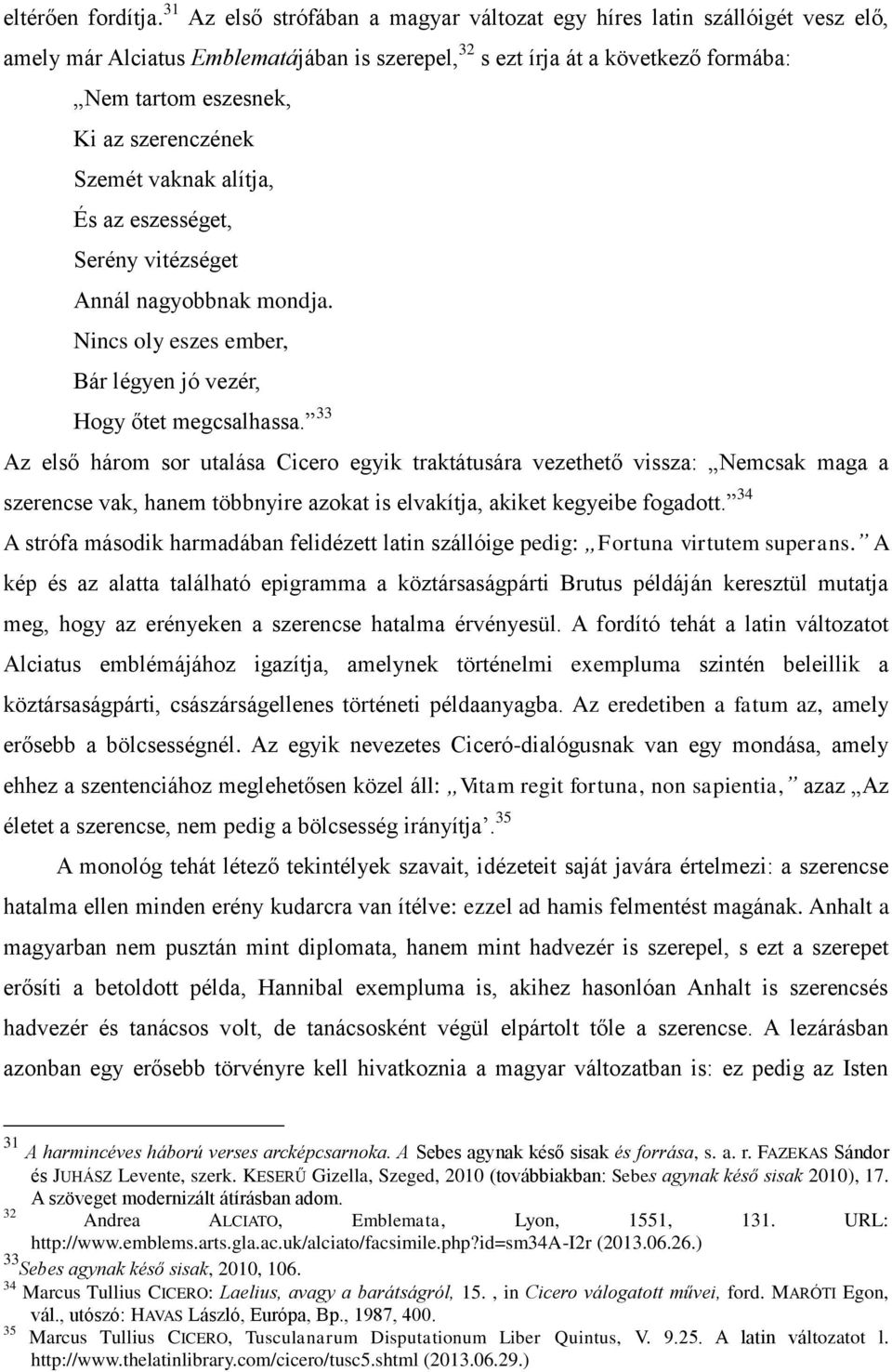 szerenczének Szemét vaknak alítja, És az eszességet, Serény vitézséget Annál nagyobbnak mondja. Nincs oly eszes ember, Bár légyen jó vezér, Hogy őtet megcsalhassa.