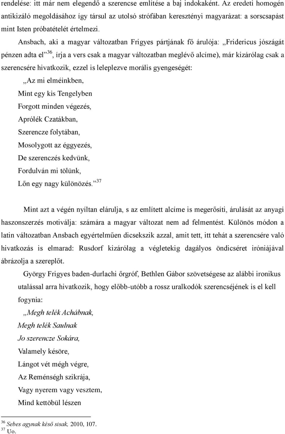 Ansbach, aki a magyar változatban Frigyes pártjának fő árulója: Fridericus jószágát pénzen adta el 36, írja a vers csak a magyar változatban meglévő alcíme), már kizárólag csak a szerencsére