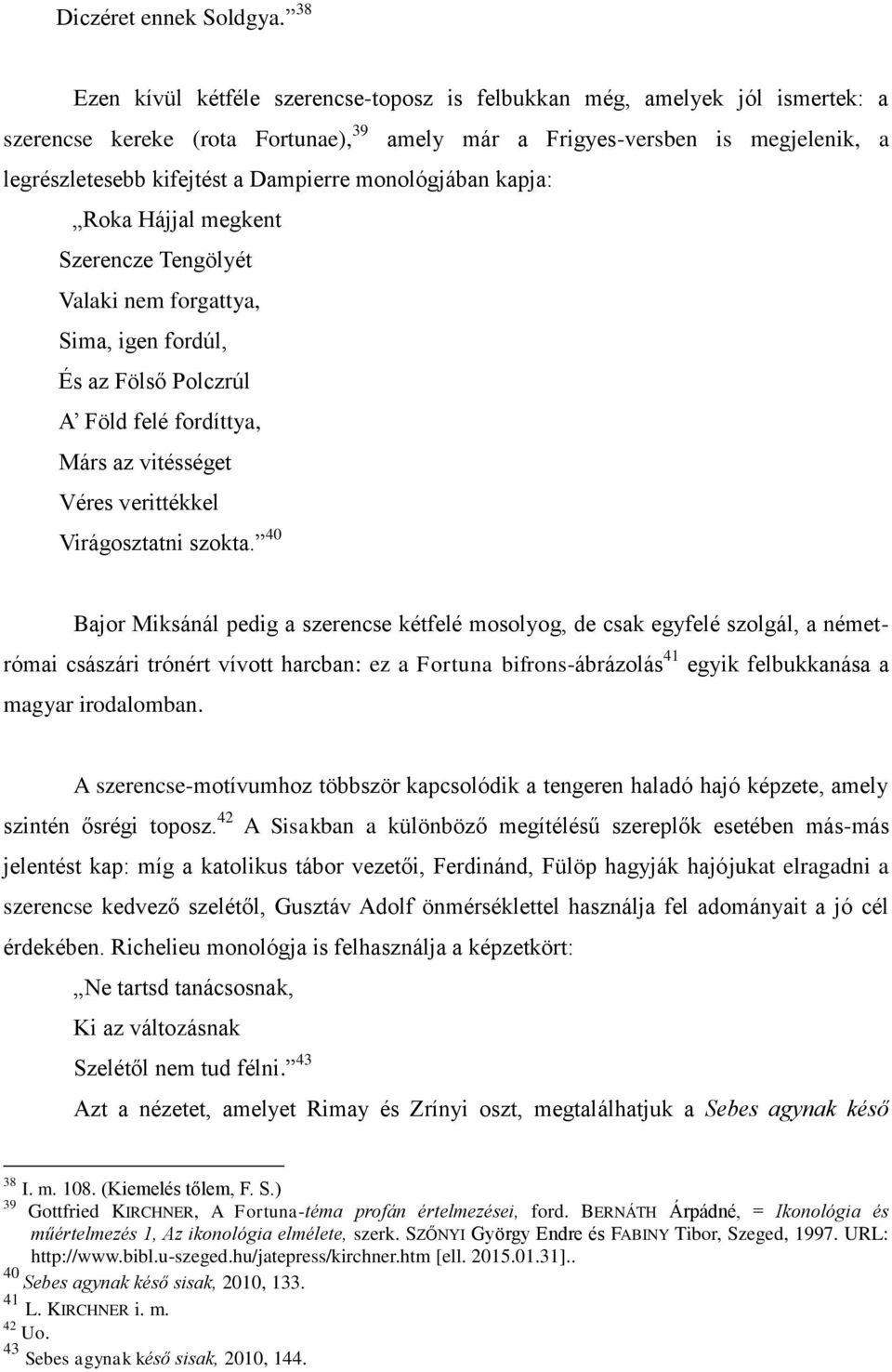 Dampierre monológjában kapja: Roka Hájjal megkent Szerencze Tengölyét Valaki nem forgattya, Sima, igen fordúl, És az Fölső Polczrúl A Föld felé fordíttya, Márs az vitésséget Véres verittékkel