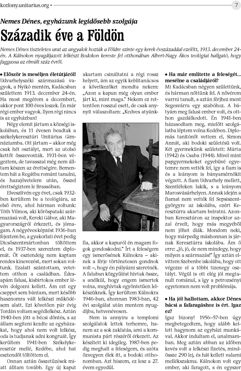 Udvarhelyszéki származású vagyok, a Nyikó mentén, Kadácsban születtem 1913. december 24-én. Ha most megérem a decembert, akkor pont 100 éves leszek. Én már régi ember vagyok.