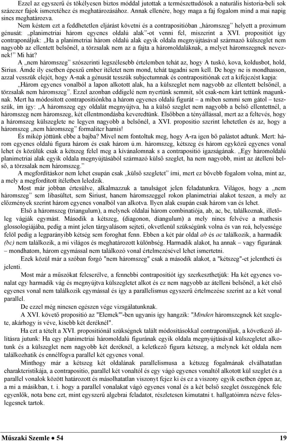 propositiót így ontrponáljuk: H plnimetrii három ollú lk egyik oll megnyújtásávl szármzó külszeglet nem ngyo z ellentett elsőnél, törzslk nem z fjt háromolláknk, melyet háromszegnek neveznek! Mi hát?