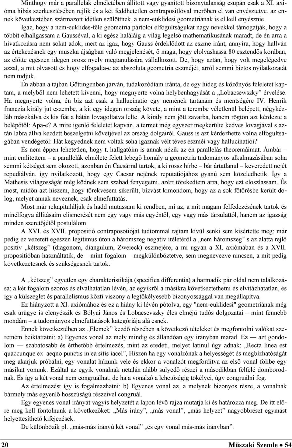 Igz, hogy nem-euklies-féle geometri pártolói elfogultságukt ngy nevekkel támogtják, hogy töit elhllgssm Gussévl, ki egész hláláig világ legelső mthemtikusánk mrt, e én rr hivtkozásr nem sokt ok, mert